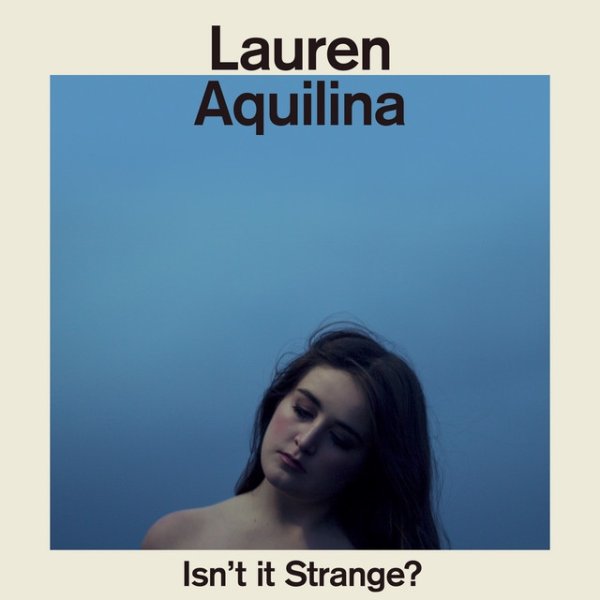 Lauren Aquilina Isn’t It Strange?, 2016