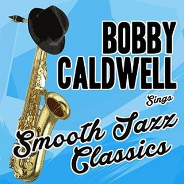 Bobby Caldwell Bobby Caldwell Sings Smooth Jazz Classics, 2017