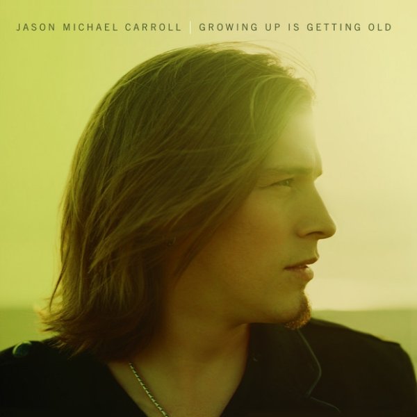 Jason Michael Carroll Growing Up Is Getting Old, 2009