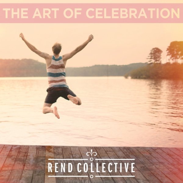 Rend Collective Experiment The Art Of Celebration, 2014
