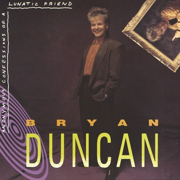 Bryan Duncan Anonymous Confessions of a Lunatic Friend, 1990