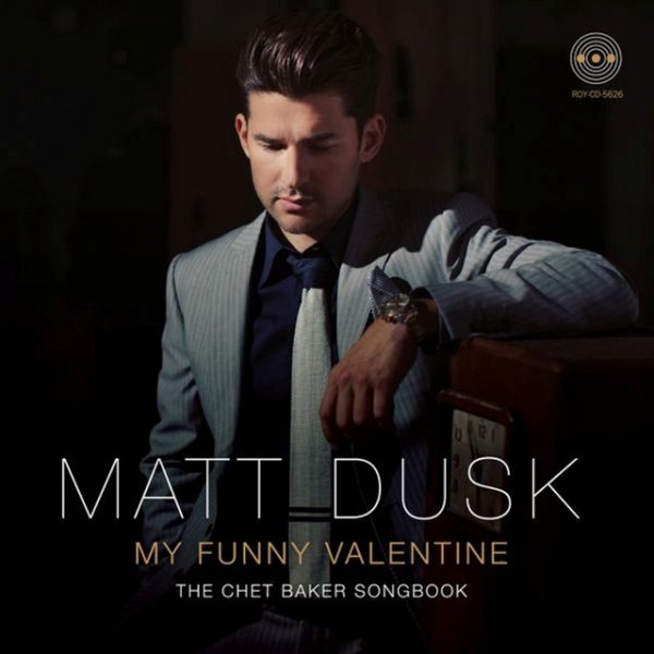 Matt Dusk My Funny Valentine, The Chet Baker Songbook, 2013