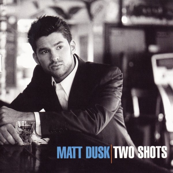 Matt Dusk Two Shots, 2004