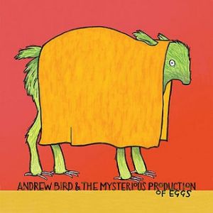 Andrew Bird Andrew Bird & the Mysterious Production of Eggs, 2005