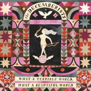 The Decemberists What a Terrible World, What a Beautiful World, 2015