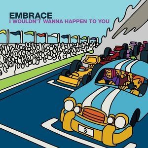 Embrace I Wouldn't Wanna Happen to You, 2000