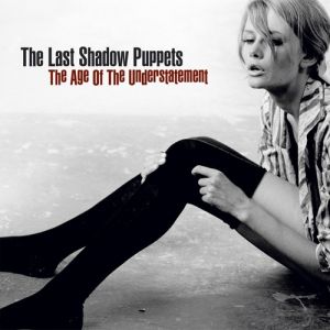 The Last Shadow Puppets The Age of the Understatement, 2008