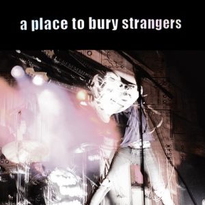A Place to Bury Strangers A Place to Bury Strangers, 2007