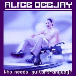 Alice Deejay Who Needs Guitars Anyway?, 2000