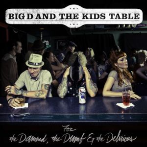 Big D And The Kids Table For the Damned, the Dumb & the Delirious, 2011