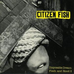 Citizen Fish Disposable Dream / Flesh & Blood II, 1992