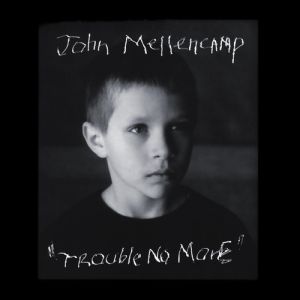 John Mellencamp Trouble No More, 2003