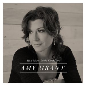 Amy Grant How Mercy Looks from Here, 2013