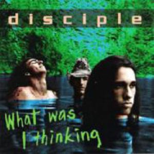 Disciple What Was I Thinking, 1995