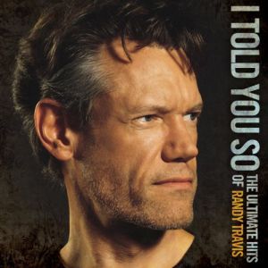 I Told You So: TheUltimate Hits of Randy Travis - album
