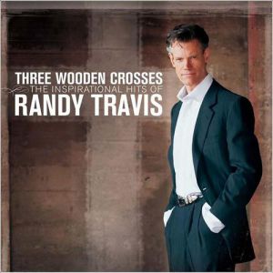 Three Wooden Crosses: TheInspirational Hits of Randy Travis - album