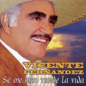 Vicente Fernández Se Me Hizo Tarde La Vida, 2000