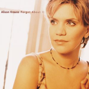 Alison Krauss Forget About It, 1999