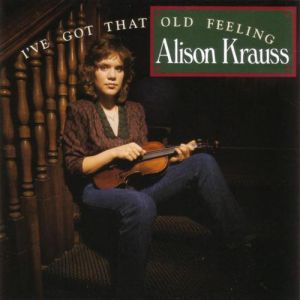 Alison Krauss I've Got That Old Feeling, 1991