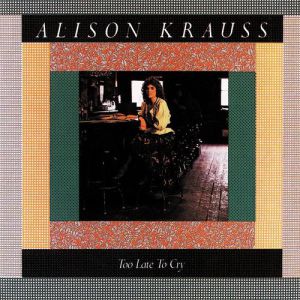 Alison Krauss Too Late to Cry, 1987