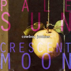Cowboy Junkies Pale Sun Crescent Moon, 1993