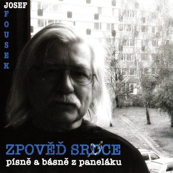 Josef Fousek Zpověď srdce (Písně a básně z paneláku), 2008