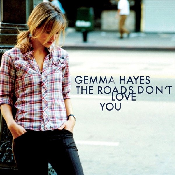 Gemma Hayes The Roads Don't Love You, 2005