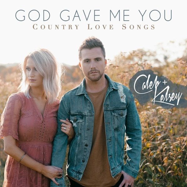 Caleb + Kelsey God Gave Me You: Country Love Songs, 2019