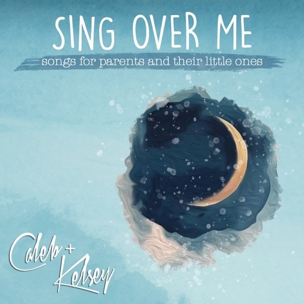 Caleb + Kelsey Sing over Me: Songs for Parents and Their Little Ones, 2019